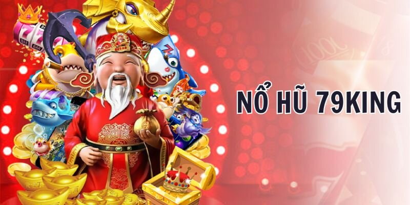 Sảnh Nổ Hũ 79King chuyên nghiệp